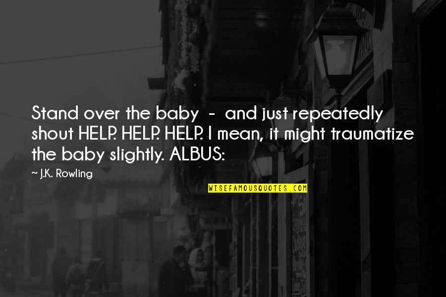 Escorted Quotes By J.K. Rowling: Stand over the baby - and just repeatedly