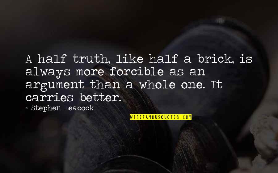 Escorted Quotes By Stephen Leacock: A half truth, like half a brick, is