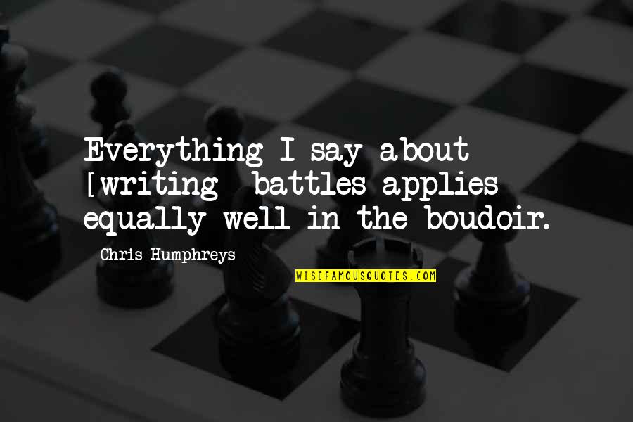 Escorzas Wantagh Quotes By Chris Humphreys: Everything I say about [writing] battles applies equally