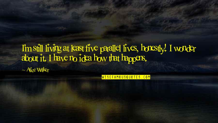 Escota Quotes By Alice Walker: I'm still living at least five parallel lives, Escota Quotes By Alice Walker: I'm still living at least five parallel lives,