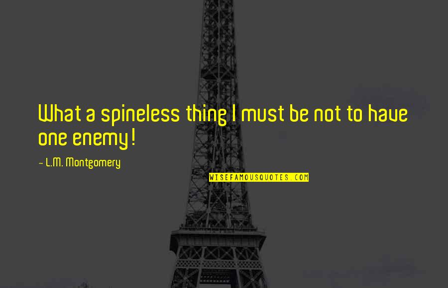 Escotto Bournigal Asociados Quotes By L.M. Montgomery: What a spineless thing I must be not Escotto Bournigal Asociados Quotes By L.M. Montgomery: What a spineless thing I must be not