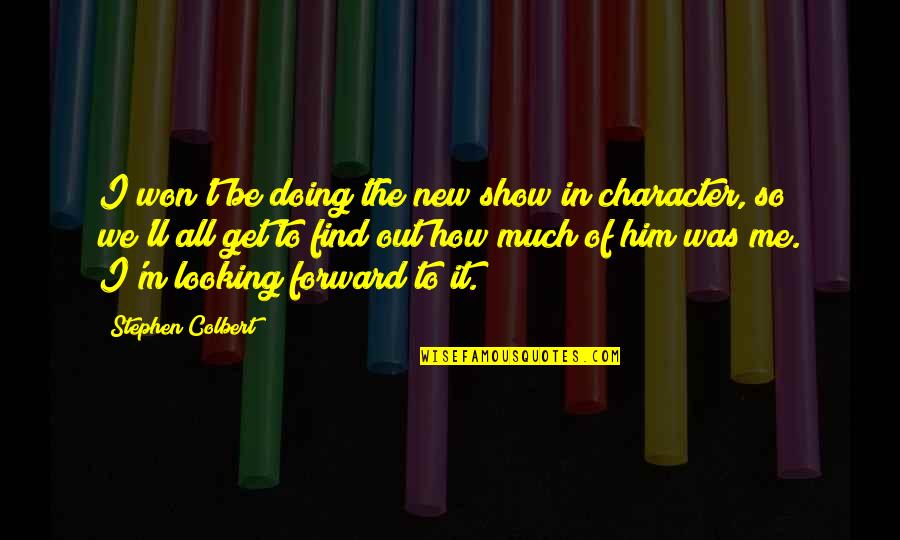 Escotto Bournigal Quotes By Stephen Colbert: I won't be doing the new show in