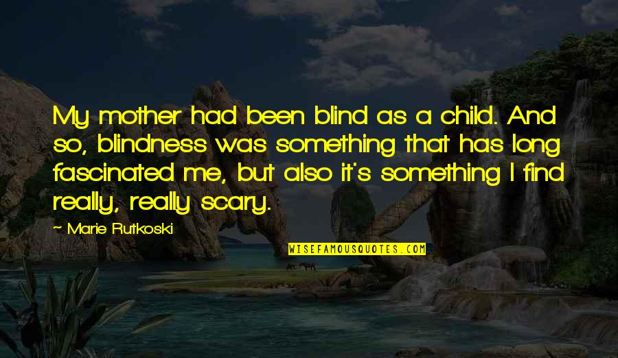 Escoude 99 Quotes By Marie Rutkoski: My mother had been blind as a child.