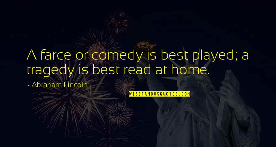 Escovedo Family Quotes By Abraham Lincoln: A farce or comedy is best played; a