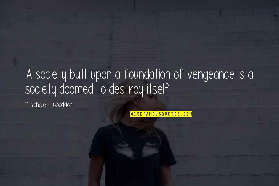 Escovedo Papa Quotes By Richelle E. Goodrich: A society built upon a foundation of vengeance Escovedo Papa Quotes By Richelle E. Goodrich: A society built upon a foundation of vengeance