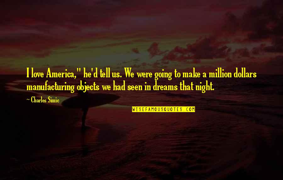 Escpae Quotes By Charles Simic: I love America," he'd tell us. We were