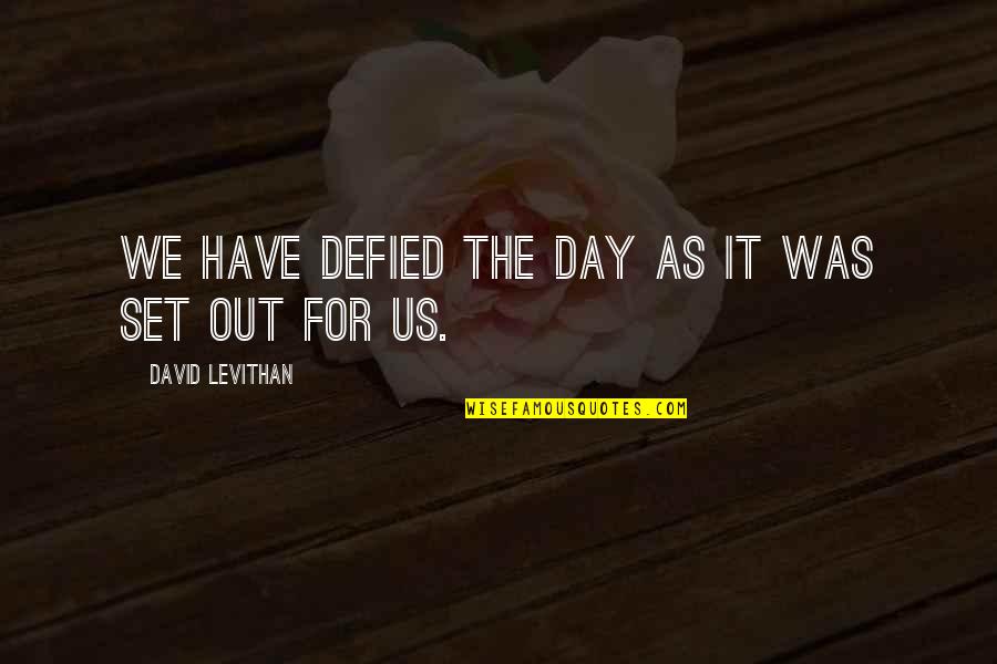 Escpae Quotes By David Levithan: We have defied the day as it was