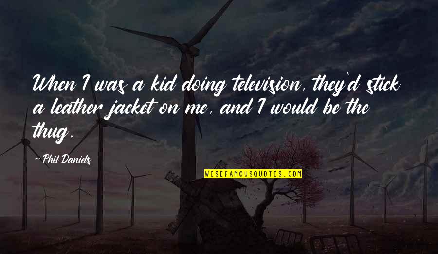 Escpae Quotes By Phil Daniels: When I was a kid doing television, they'd