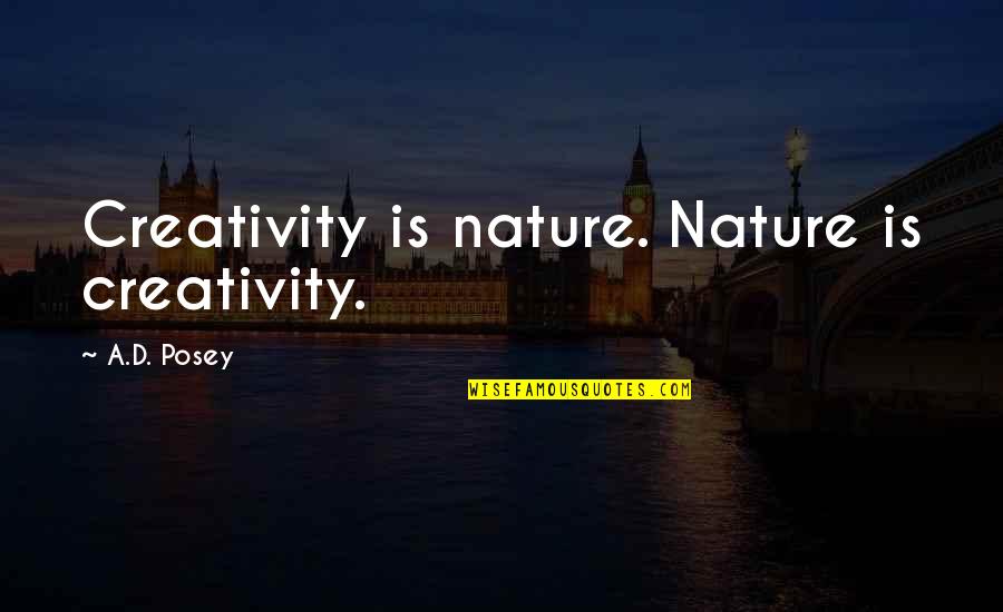 Escravas One Quotes By A.D. Posey: Creativity is nature. Nature is creativity. Escravas One Quotes By A.D. Posey: Creativity is nature. Nature is creativity.