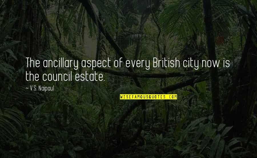 Escravas One Quotes By V.S. Naipaul: The ancillary aspect of every British city now