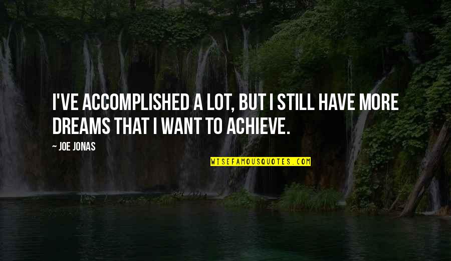 Escravatura Antigamente Quotes By Joe Jonas: I've accomplished a lot, but I still have