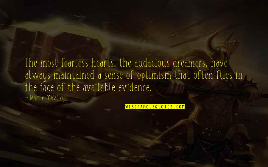Escravatura Antigamente Quotes By Martin O'Malley: The most fearless hearts, the audacious dreamers, have Escravatura Antigamente Quotes By Martin O'Malley: The most fearless hearts, the audacious dreamers, have