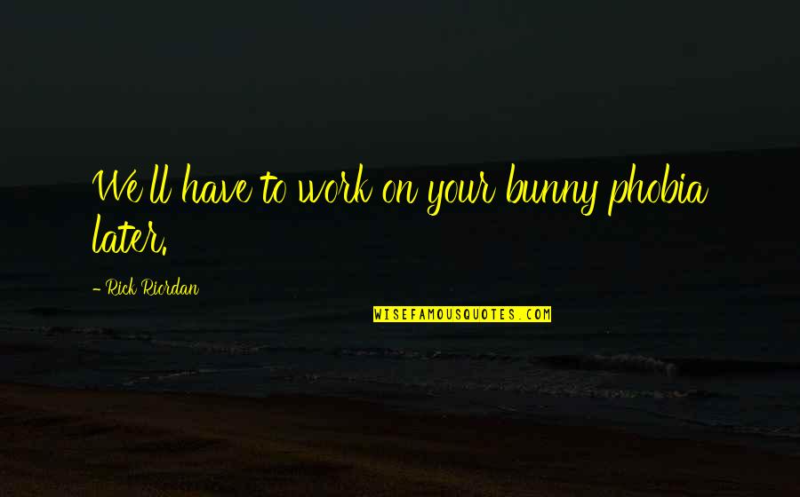 Escravatura Antigamente Quotes By Rick Riordan: We'll have to work on your bunny phobia Escravatura Antigamente Quotes By Rick Riordan: We'll have to work on your bunny phobia