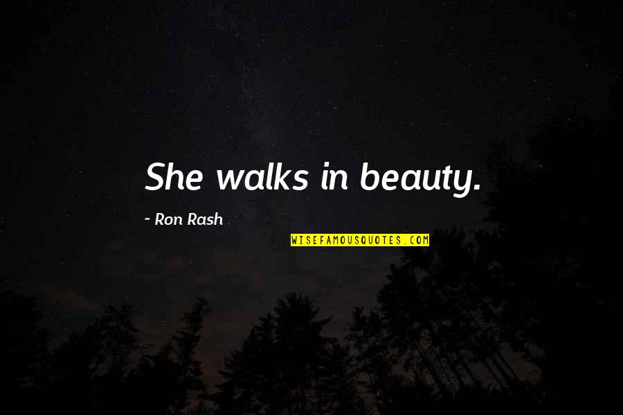 Escravatura Atual Quotes By Ron Rash: She walks in beauty. Escravatura Atual Quotes By Ron Rash: She walks in beauty.