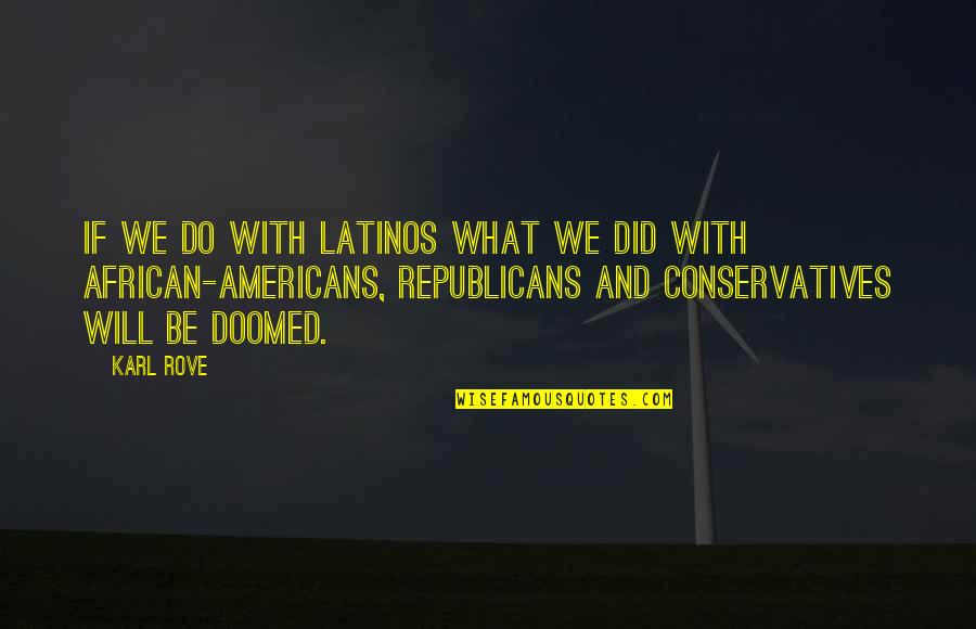 Escravatura Atualmente Quotes By Karl Rove: If we do with Latinos what we did Escravatura Atualmente Quotes By Karl Rove: If we do with Latinos what we did