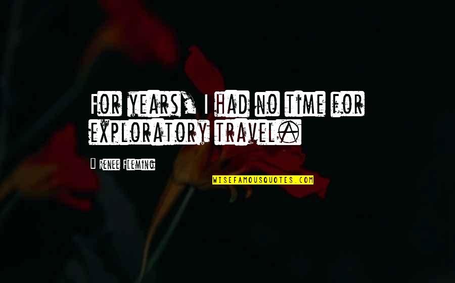 Escravatura Atualmente Quotes By Renee Fleming: For years, I had no time for exploratory Escravatura Atualmente Quotes By Renee Fleming: For years, I had no time for exploratory