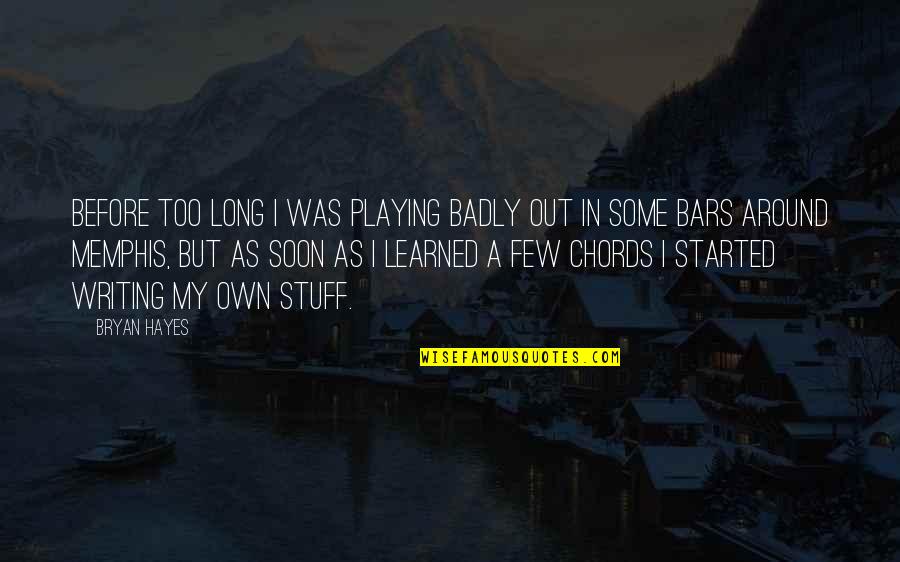 Escravidao Infantil Quotes By Bryan Hayes: Before too long I was playing badly out Escravidao Infantil Quotes By Bryan Hayes: Before too long I was playing badly out