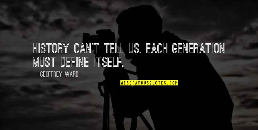 Escravidao Infantil Quotes By Geoffrey Ward: History can't tell us. Each generation must define Escravidao Infantil Quotes By Geoffrey Ward: History can't tell us. Each generation must define