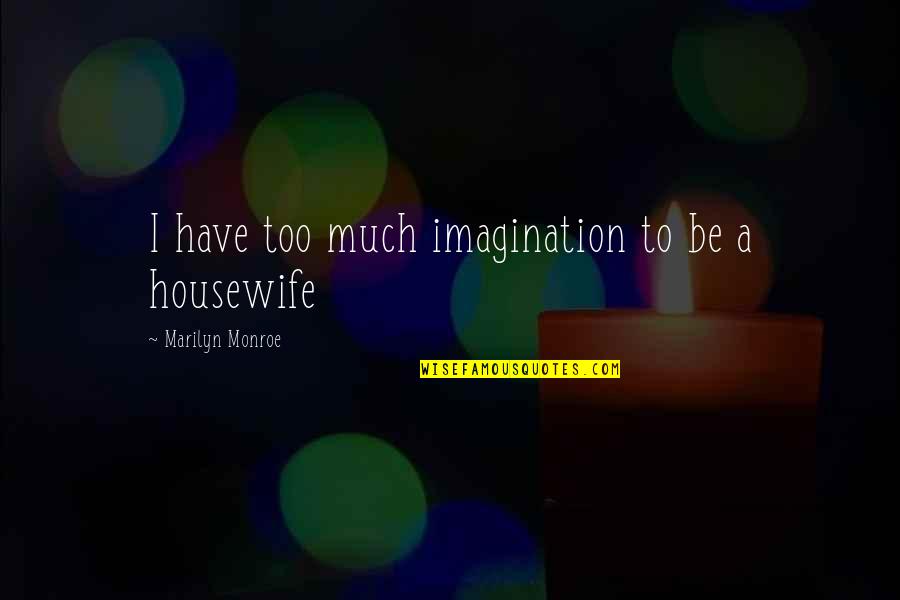 Escravidao Infantil Quotes By Marilyn Monroe: I have too much imagination to be a Escravidao Infantil Quotes By Marilyn Monroe: I have too much imagination to be a