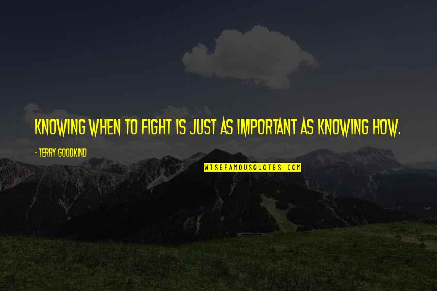Escravidao Infantil Quotes By Terry Goodkind: Knowing when to fight is just as important Escravidao Infantil Quotes By Terry Goodkind: Knowing when to fight is just as important