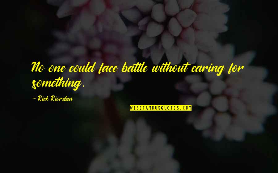 Escravos Desenhos Quotes By Rick Riordan: No one could face battle without caring for