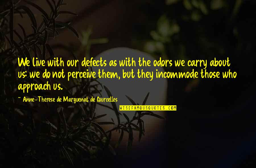 Escrementi Topo Quotes By Anne-Therese De Marguenat De Courcelles: We live with our defects as with the Escrementi Topo Quotes By Anne-Therese De Marguenat De Courcelles: We live with our defects as with the