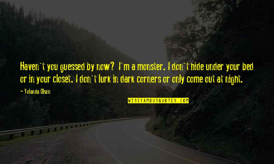 Escrementi Topo Quotes By Yolanda Olson: Haven't you guessed by now? I'm a monster. Escrementi Topo Quotes By Yolanda Olson: Haven't you guessed by now? I'm a monster.
