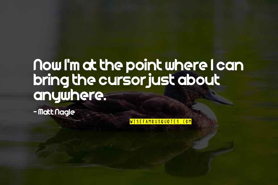 Escrever Na Quotes By Matt Nagle: Now I'm at the point where I can