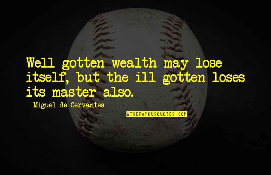 Escrever Na Quotes By Miguel De Cervantes: Well-gotten wealth may lose itself, but the ill-gotten