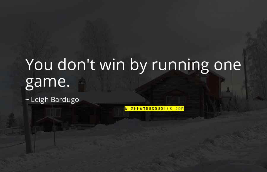 Escrevi Novo Quotes By Leigh Bardugo: You don't win by running one game. Escrevi Novo Quotes By Leigh Bardugo: You don't win by running one game.