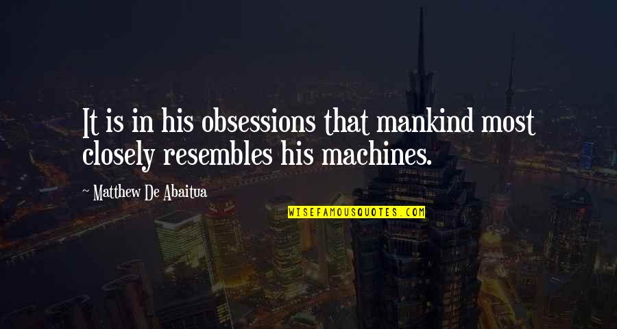 Escribamos En Quotes By Matthew De Abaitua: It is in his obsessions that mankind most Escribamos En Quotes By Matthew De Abaitua: It is in his obsessions that mankind most
