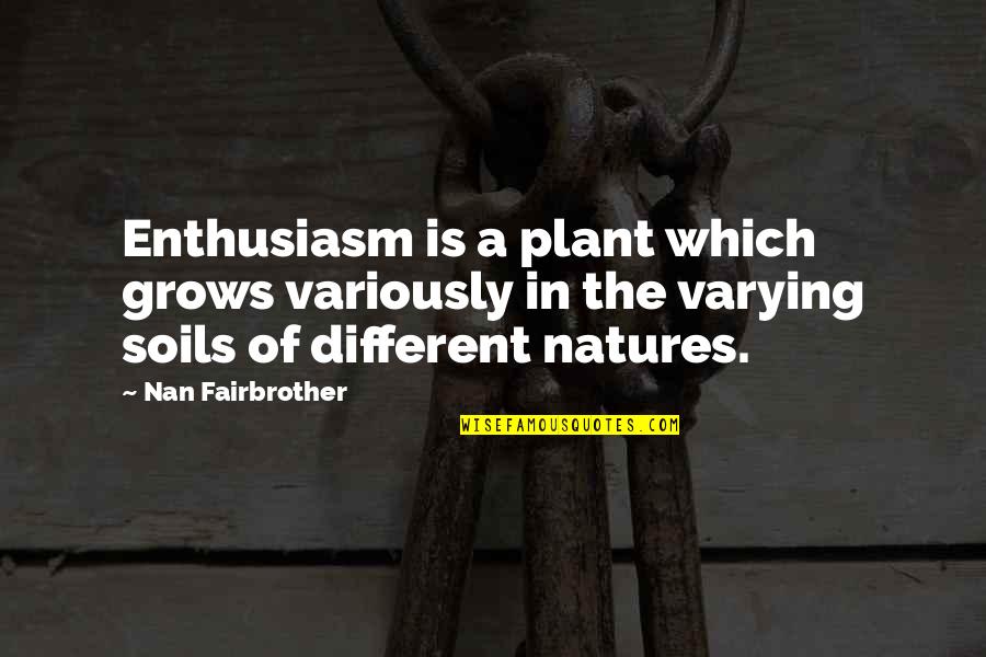 Escribamos Numeros Quotes By Nan Fairbrother: Enthusiasm is a plant which grows variously in