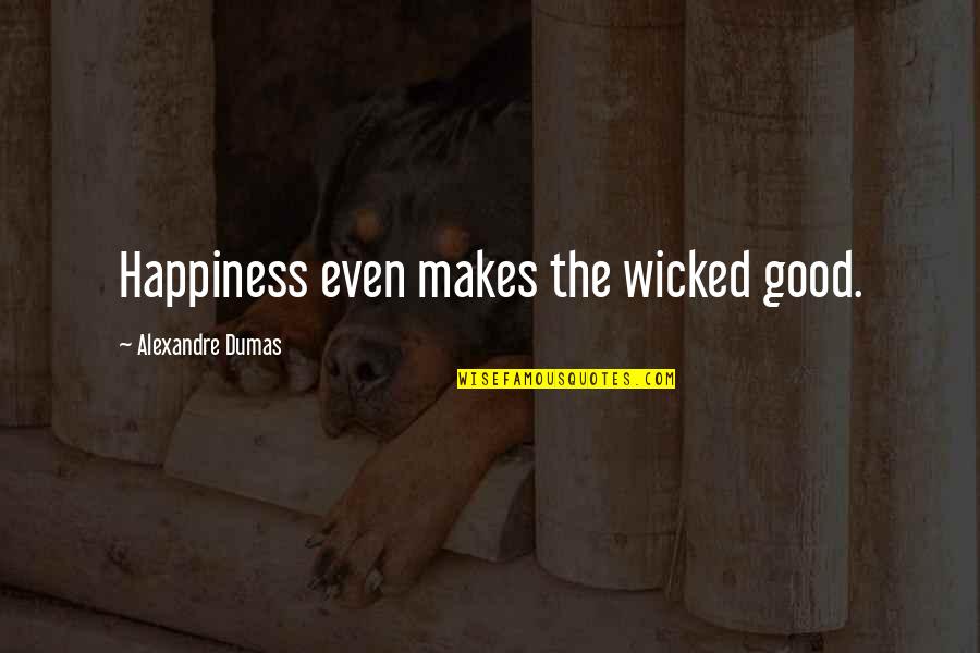 Escribamos Una Quotes By Alexandre Dumas: Happiness even makes the wicked good. Escribamos Una Quotes By Alexandre Dumas: Happiness even makes the wicked good.