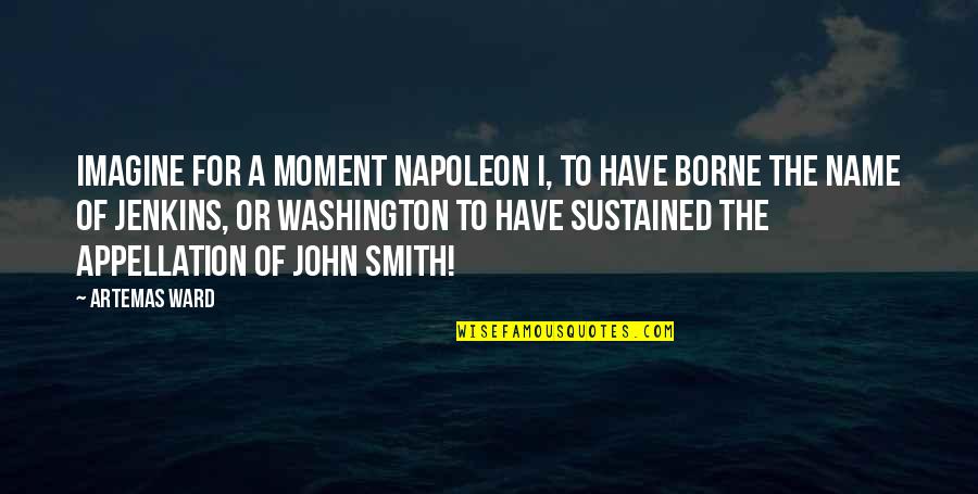 Escribamos Una Quotes By Artemas Ward: Imagine for a moment Napoleon I, to have Escribamos Una Quotes By Artemas Ward: Imagine for a moment Napoleon I, to have