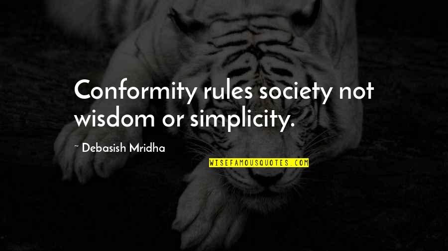Escribe Quotes By Debasish Mridha: Conformity rules society not wisdom or simplicity. Escribe Quotes By Debasish Mridha: Conformity rules society not wisdom or simplicity.