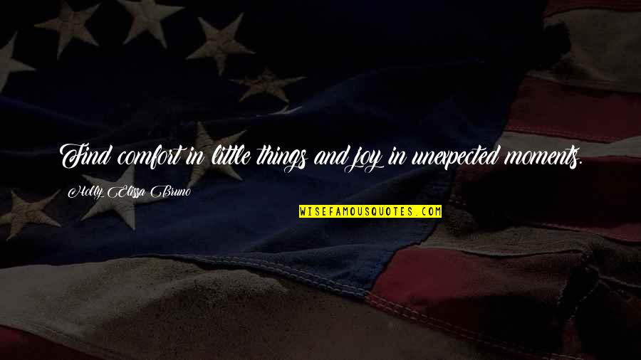 Escribe Quotes By Holly Elissa Bruno: Find comfort in little things and joy in Escribe Quotes By Holly Elissa Bruno: Find comfort in little things and joy in