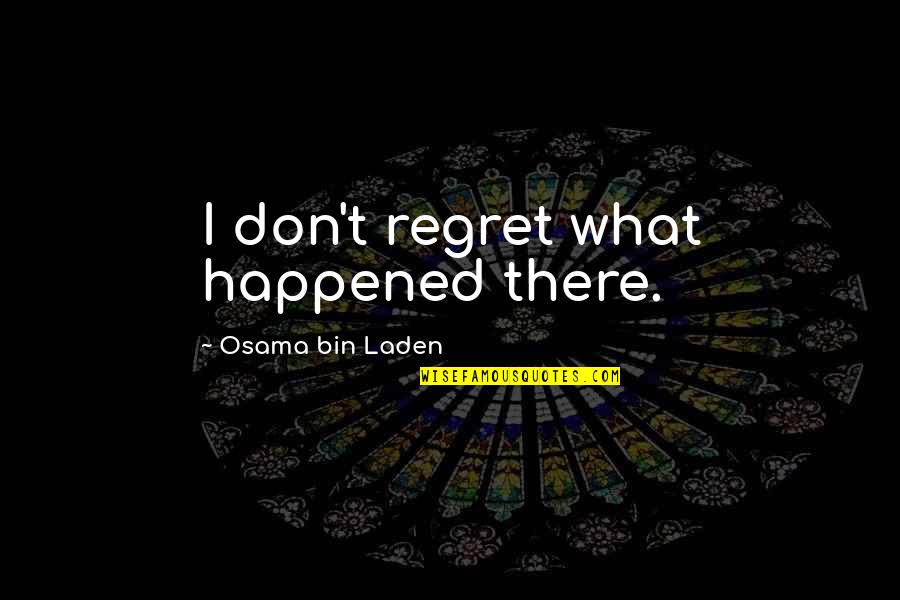 Escribe Quotes By Osama Bin Laden: I don't regret what happened there. Escribe Quotes By Osama Bin Laden: I don't regret what happened there.