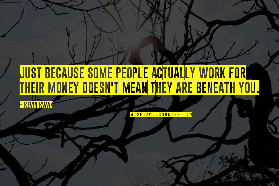 Escribe Solutions Inc Quotes By Kevin Kwan: Just because some people actually work for their