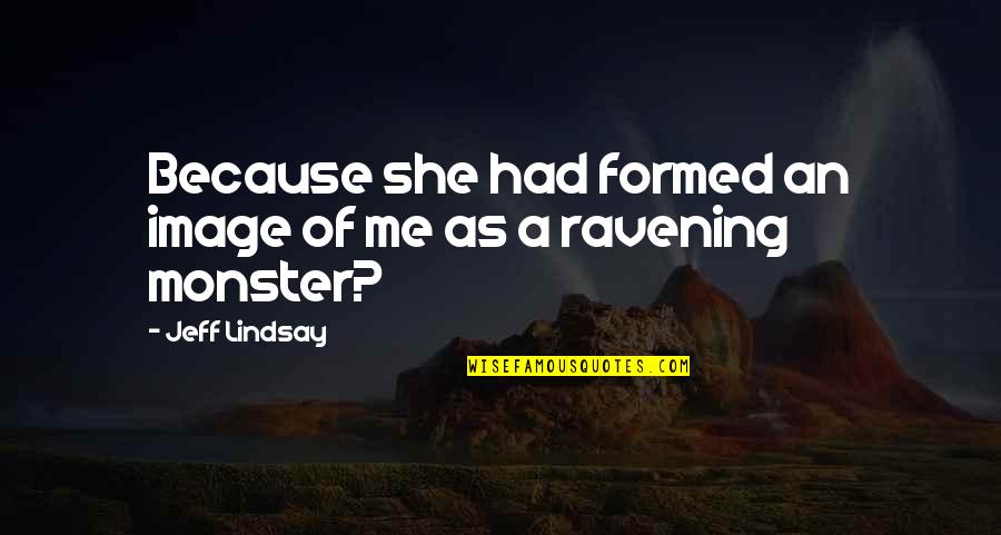 Escriben Uds Quotes By Jeff Lindsay: Because she had formed an image of me Escriben Uds Quotes By Jeff Lindsay: Because she had formed an image of me