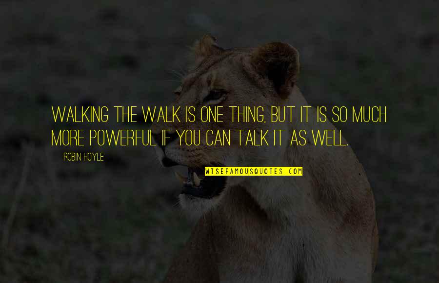 Escriben Uds Quotes By Robin Hoyle: Walking the walk is one thing, but it Escriben Uds Quotes By Robin Hoyle: Walking the walk is one thing, but it