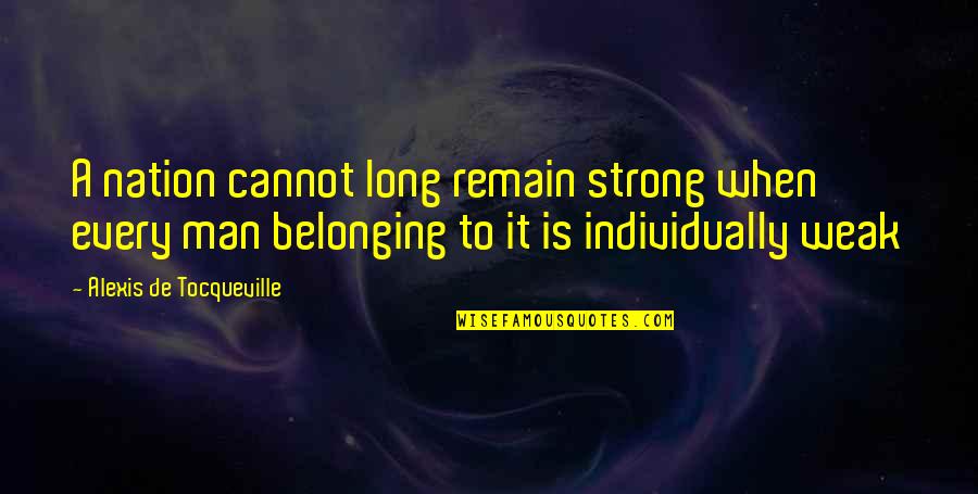 Escribian Quotes By Alexis De Tocqueville: A nation cannot long remain strong when every Escribian Quotes By Alexis De Tocqueville: A nation cannot long remain strong when every