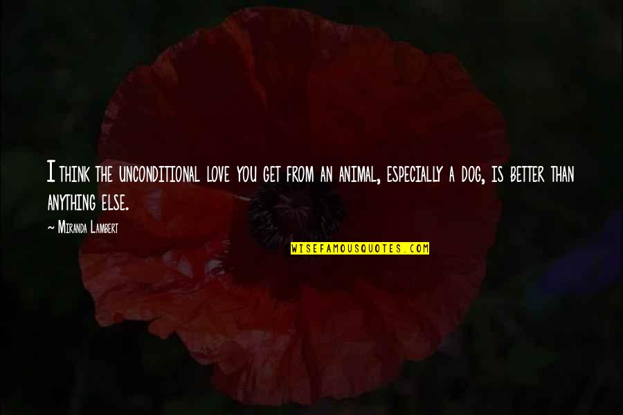 Escribiendo En Quotes By Miranda Lambert: I think the unconditional love you get from Escribiendo En Quotes By Miranda Lambert: I think the unconditional love you get from