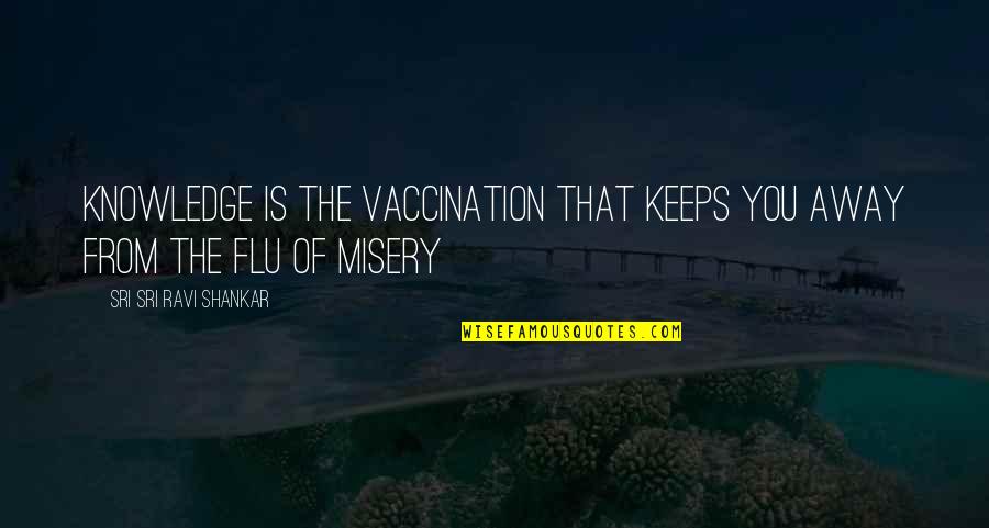 Escribiendo Encarta Quotes By Sri Sri Ravi Shankar: Knowledge is the vaccination that keeps you away