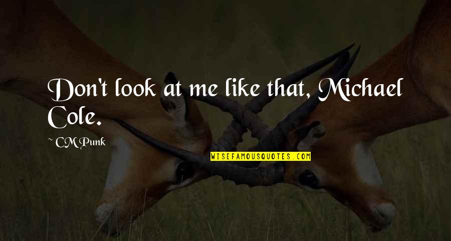 Escribimos Translation Quotes By CM Punk: Don't look at me like that, Michael Cole.