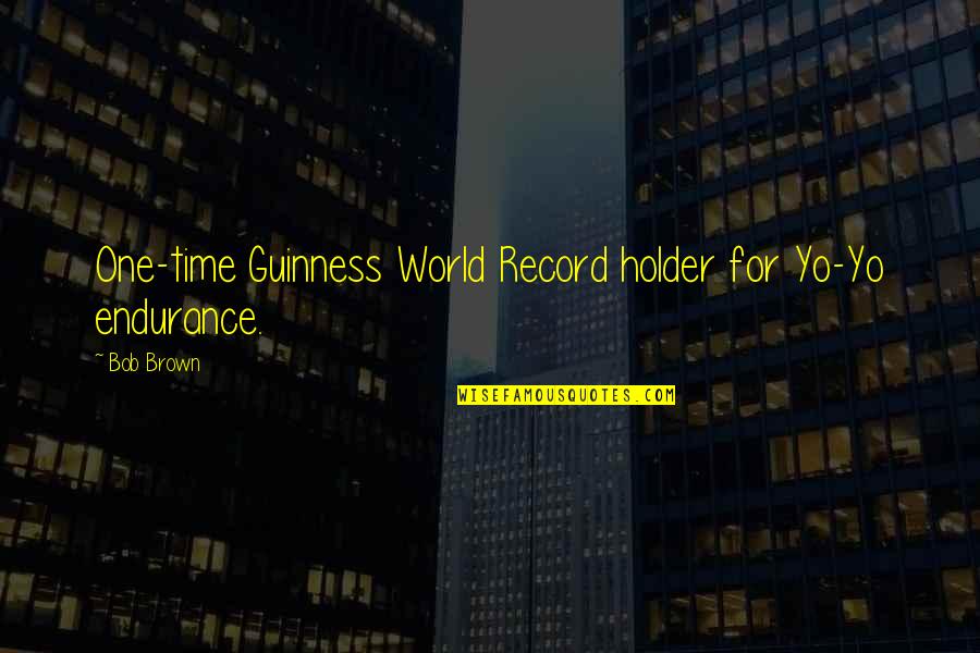 Escribio Quotes By Bob Brown: One-time Guinness World Record holder for Yo-Yo endurance.