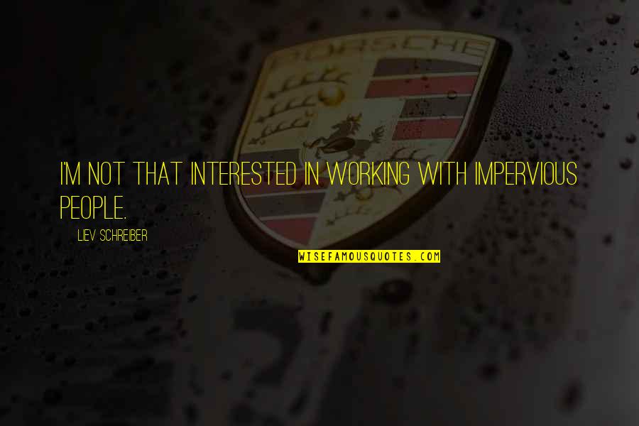 Escribir Las Riqueza Quotes By Liev Schreiber: I'm not that interested in working with impervious Escribir Las Riqueza Quotes By Liev Schreiber: I'm not that interested in working with impervious