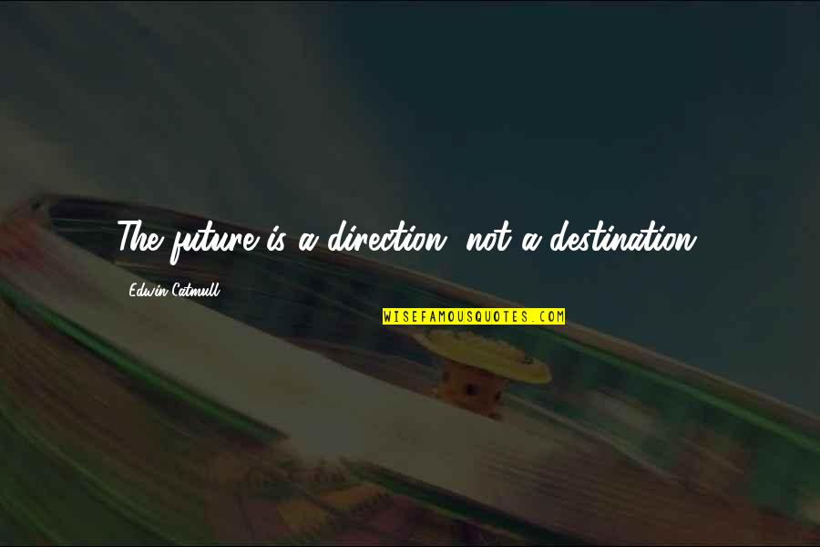 Escribirle Affirmative Quotes By Edwin Catmull: The future is a direction, not a destination.