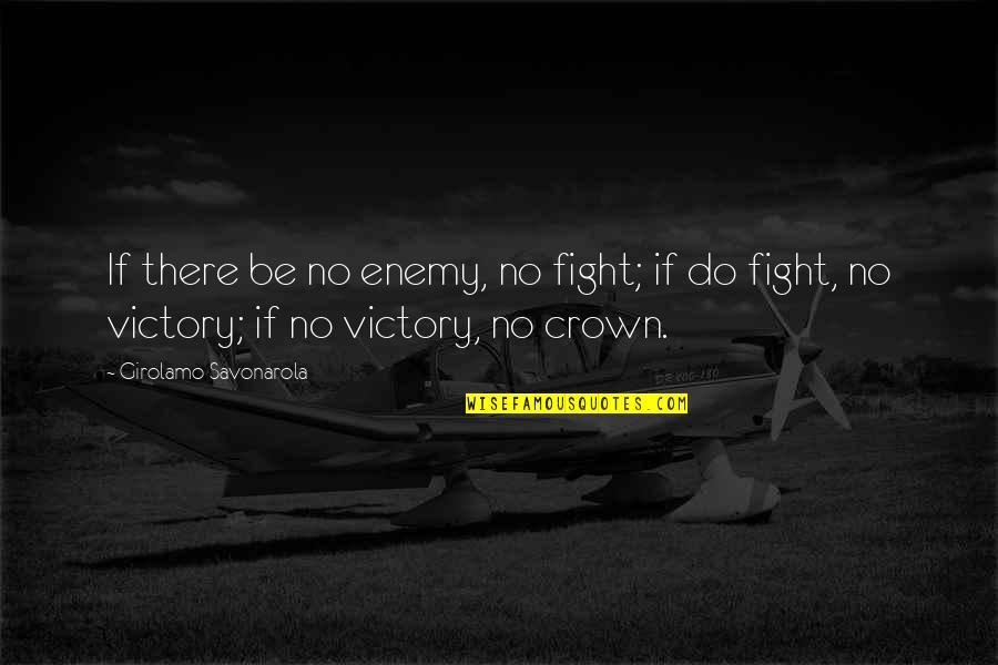 Escribirle Affirmative Quotes By Girolamo Savonarola: If there be no enemy, no fight; if