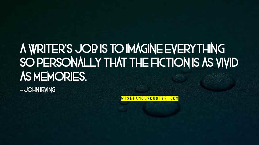 Escribirme Al Quotes By John Irving: A writer's job is to imagine everything so