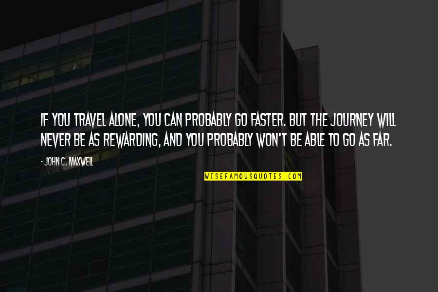 Escribirte Usted Quotes By John C. Maxwell: If you travel alone, you can probably go Escribirte Usted Quotes By John C. Maxwell: If you travel alone, you can probably go